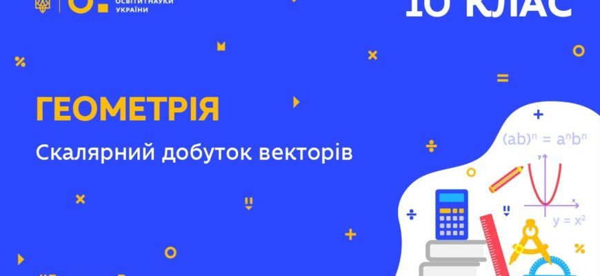 Геометрія. Скалярний добуток векторів